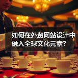 如何在外贸网站设计中融入全球文化元素?(图2) 如何在外贸网站设计中融入全球文化元素?(图2)