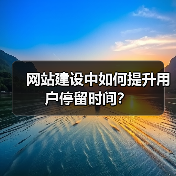 网站建设中如何提升用户停留时间?(图2) 网站建设中如何提升用户停留时间?(图2)