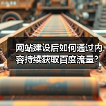 网站建设后如何通过内容持续获取百度流量?(图3) 网站建设后如何通过内容持续获取百度流量?(图3)