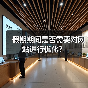 假期期间是否需要对网站进行优化?(图1) 假期期间是否需要对网站进行优化?(图1)