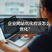 企业网站优化应该怎么优化?(图1) 企业网站优化应该怎么优化?(图1)