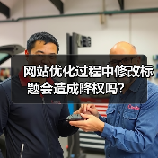 网站优化过程中修改标题会造成降权吗？（图4）
