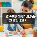 解析网站前期优化的技巧都有哪些?(图1) 解析网站前期优化的技巧都有哪些?(图1)