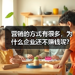 营销的方式有很多,为什么企业还不赚钱呢?(图3) 营销的方式有很多,为什么企业还不赚钱呢?(图3)