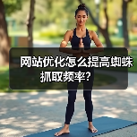 网站优化怎么提高蜘蛛抓取频率？（图4）