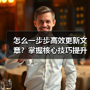 怎么一步步高效更新文章?掌握核心技巧提升网站优化效果(图3) 怎么一步步高效更新文章?掌握核心技巧提升网站优化效果(图3)