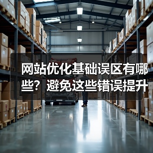 网站优化基础误区有哪些？避免这些错误提升效果（图3）