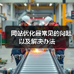 网站优化最常见的问题以及解决办法(图2) 网站优化最常见的问题以及解决办法(图2)