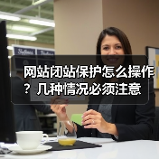 网站闭站保护怎么操作？几种情况必须注意（图2）