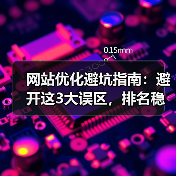 网站优化避坑指南:避开这3大误区,排名稳提升(图1) 网站优化避坑指南:避开这3大误区,排名稳提升(图1)