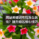 网站关键词布局怎么优化？提升排名核心技巧全解析（图3）