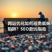 网站优化如何避免蜘蛛陷阱？SEO避坑指南（图2）