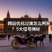 网站优化过度怎么判断？5大信号揭秘（图4）