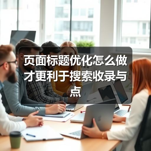 页面标题优化怎么做才更利于搜索收录与点击
